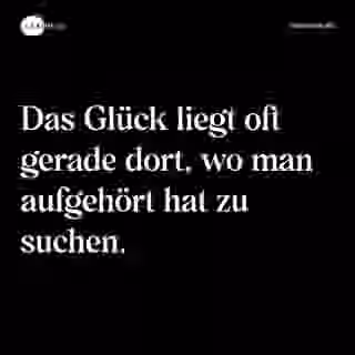 Das Glück liegt oft gerade dort, wo man aufgehört hat zu suchen. - Spruch Bild