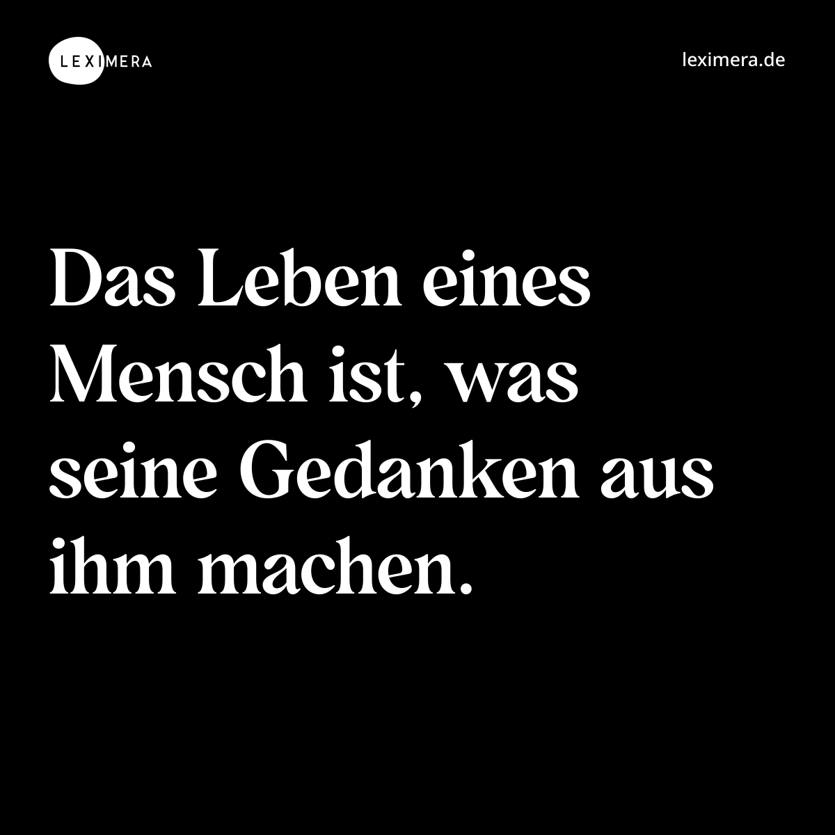Das Leben eines Mensch ist, was seine Gedanken aus ihm machen. - Spruch Bild