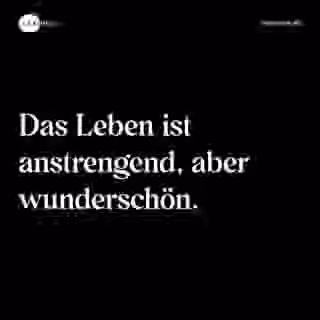 Das Leben ist anstrengend, aber wunderschön. - Spruch Bild