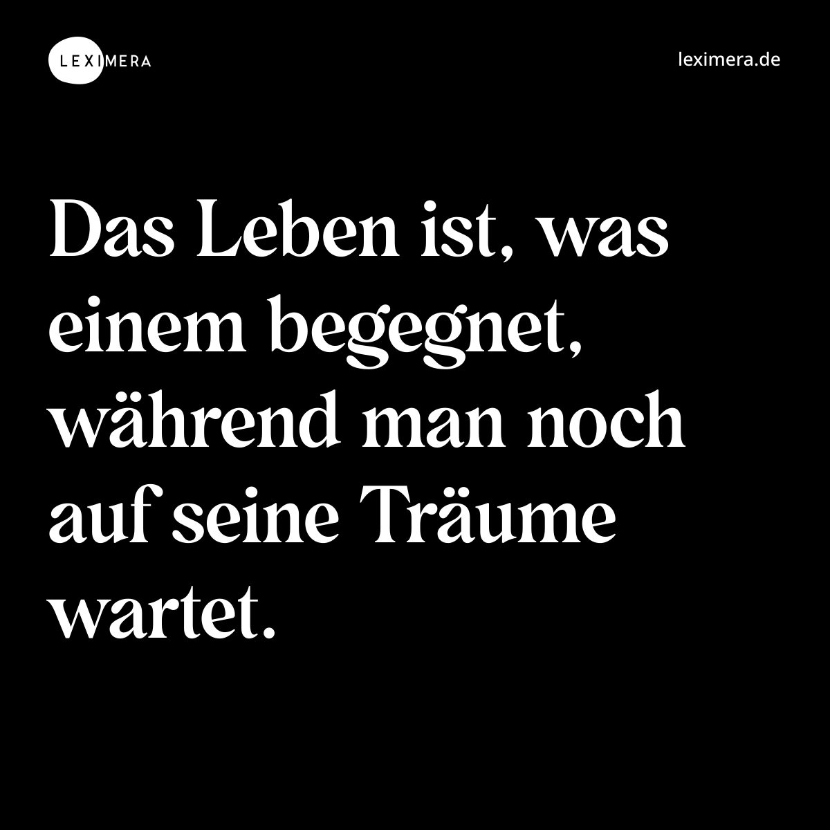 Das Leben ist, was einem begegnet, während man noch auf seine Träume wartet. - Spruch Bild