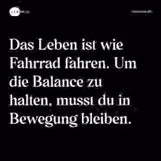 Das Leben ist wie Fahrrad fahren. Um die Balance zu halten, musst du in Bewegung bleiben. - Spruch Bild