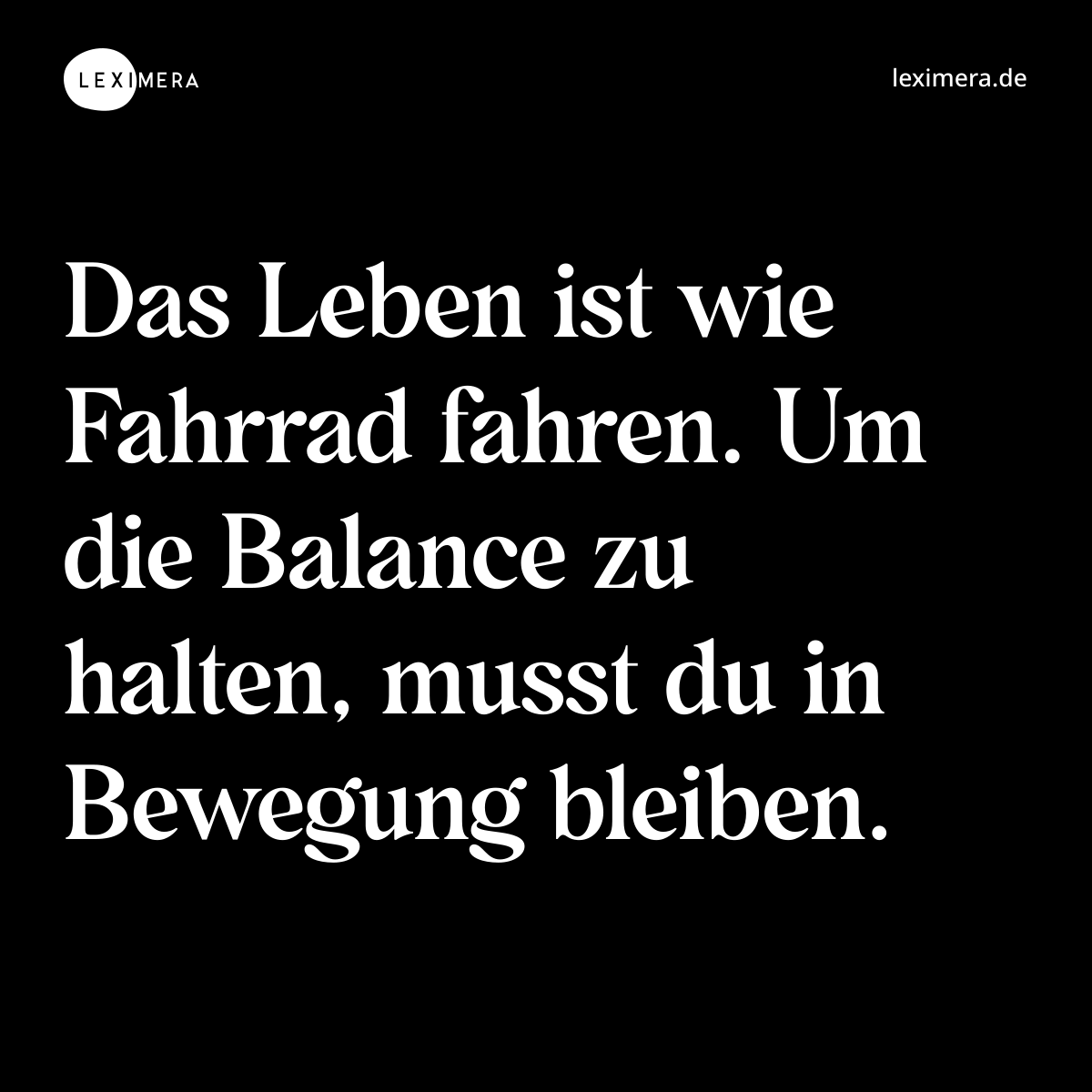 Das Leben ist wie Fahrrad fahren. Um die Balance zu halten, musst du in Bewegung bleiben. - Spruch Bild