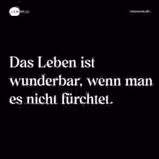 Das Leben ist wunderbar, wenn man es nicht fürchtet. - Spruch Bild