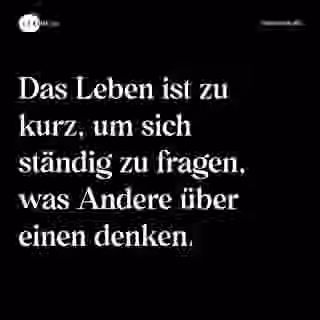 Das Leben ist zu kurz, um sich ständig zu fragen, was Andere über einen denken. - Spruch Bild