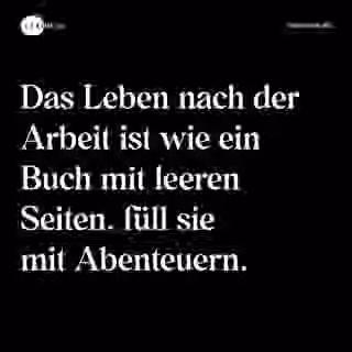 Das Leben nach der Arbeit ist wie ein Buch mit leeren Seiten. füll sie mit Abenteuern. - Spruch Bild