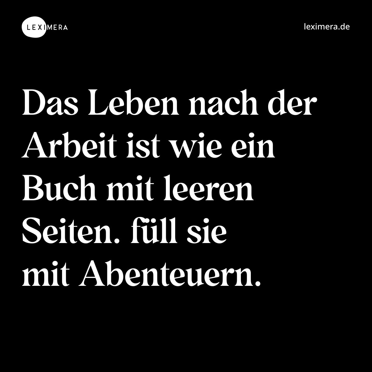Das Leben nach der Arbeit ist wie ein Buch mit leeren Seiten. füll sie mit Abenteuern. - Spruch Bild