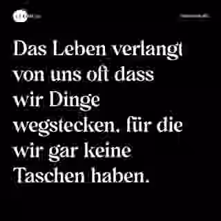 Das Leben verlangt von uns oft dass wir Dinge wegstecken, für die wir gar keine Taschen haben. - Spruch Bild