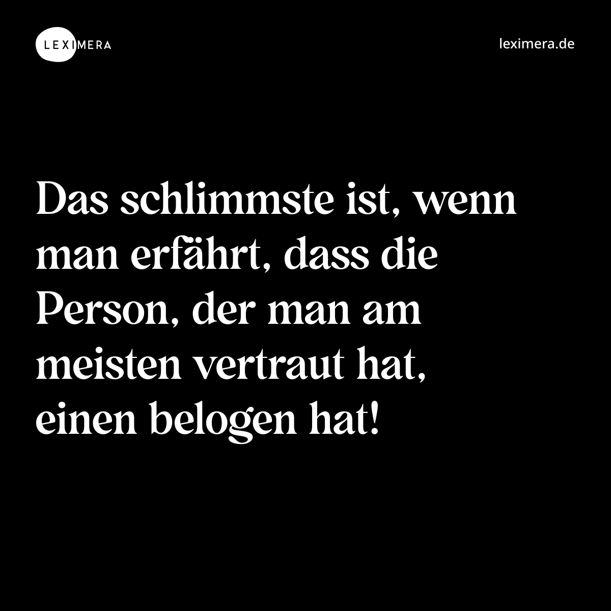 Das schlimmste ist, wenn man erfährt, dass die Person, der man am meisten vertraut hat, einen belogen hat! - Spruch Bild