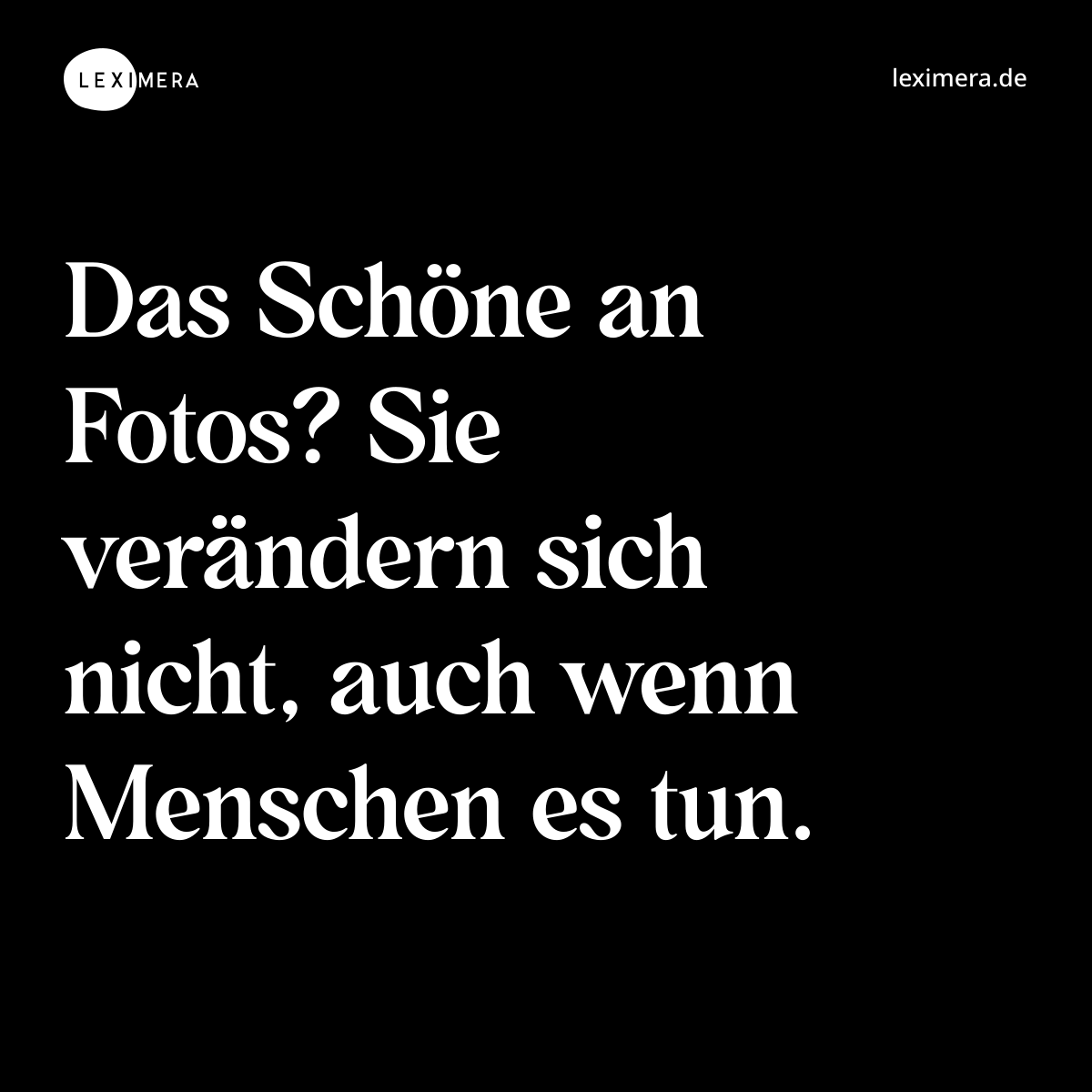Das Schöne an Fotos? Sie verändern sich nicht, auch wenn Menschen es tun. - Spruch Bild