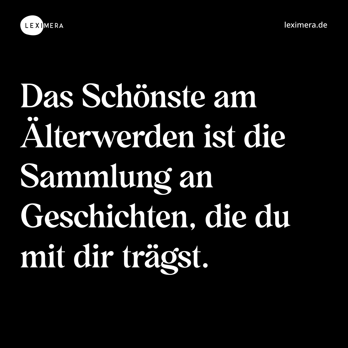 Das Schönste am Älterwerden ist die Sammlung an Geschichten, die du mit dir trägst. - Spruch Bild
