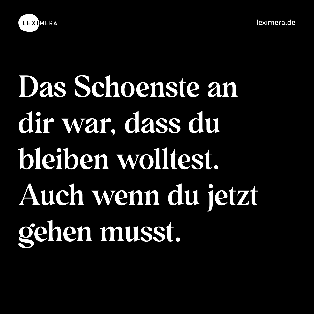 Das Schoenste an dir war, dass du bleiben wolltest. Auch wenn du jetzt gehen musst. - Spruch Bild