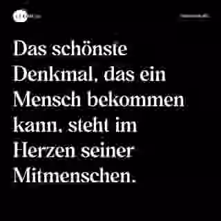 Das schönste Denkmal, das ein Mensch bekommen kann, steht im Herzen seiner Mitmenschen. - Spruch Bild