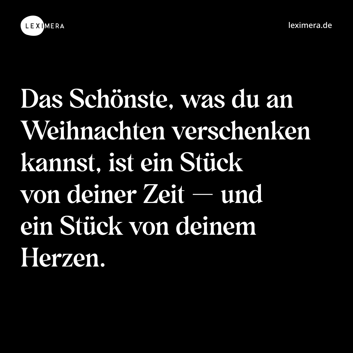 Das Schönste, was du an Weihnachten verschenken kannst, ist ein Stück von deiner Zeit — und ein Stück von deinem Herzen. - Spruch Bild