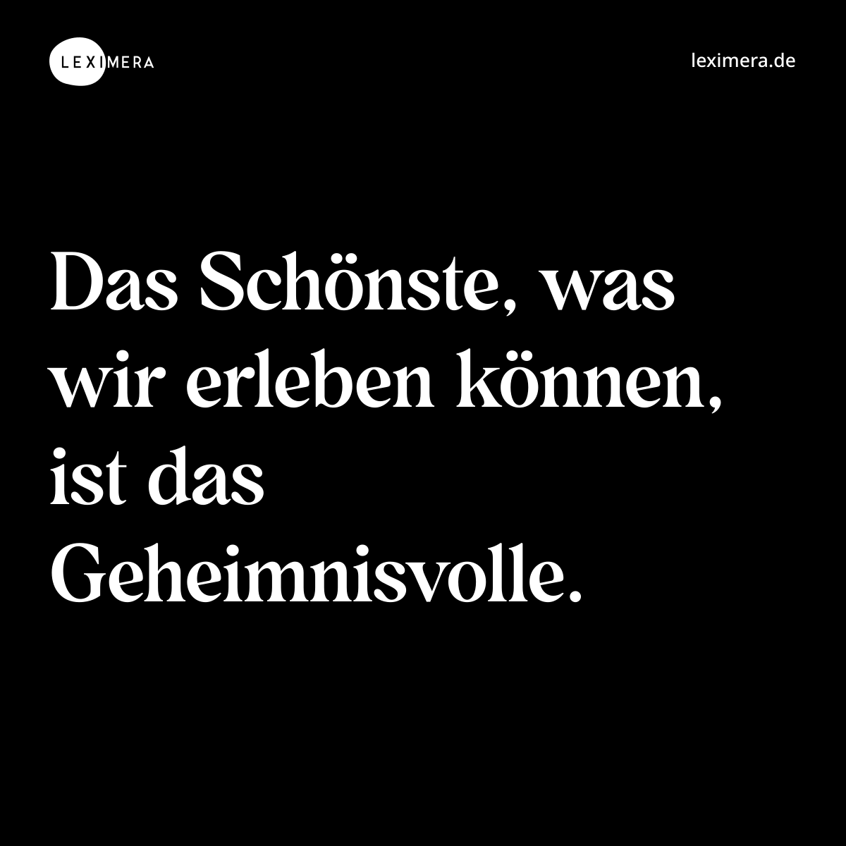 Das Schönste, was wir erleben können, ist das Geheimnisvolle. - Spruch Bild