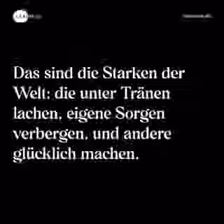 Das sind die Starken der Welt: die unter Tränen lachen, eigene Sorgen verbergen, und andere glücklich machen. - Spruch Bild