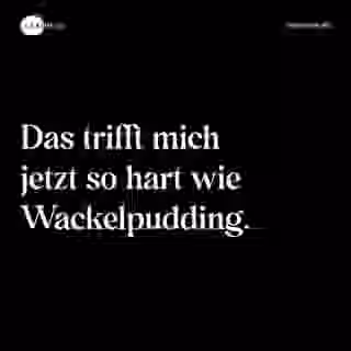 Das trifft mich jetzt so hart wie Wackelpudding. - Spruch Bild