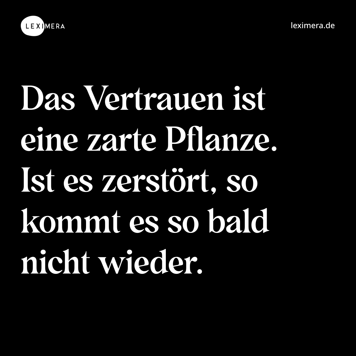 Das Vertrauen ist eine zarte Pflanze. Ist es zerstört, so kommt es so bald nicht wieder. - Spruch Bild