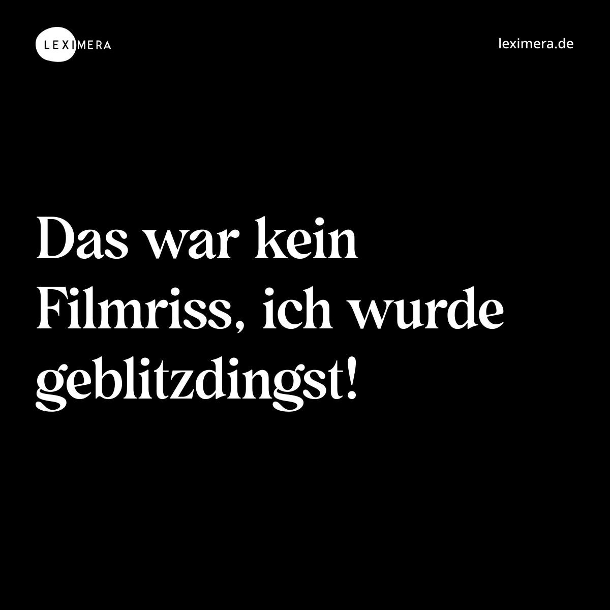 Das war kein Filmriss, ich wurde geblitzdingst! - Spruch Bild