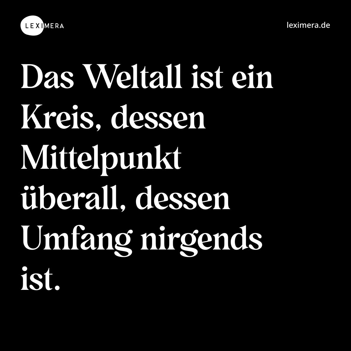 Das Weltall ist ein Kreis, dessen Mittelpunkt über...
