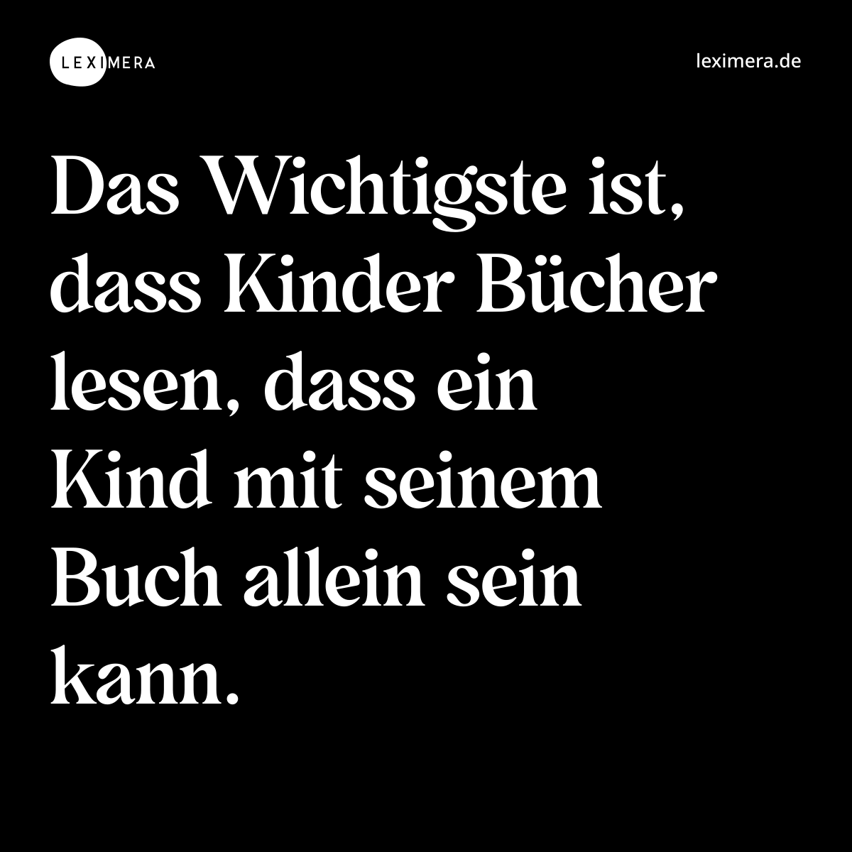 Das Wichtigste ist, dass Kinder Bücher lesen, dass ein Kind mit seinem Buch allein sein kann. - Spruch Bild