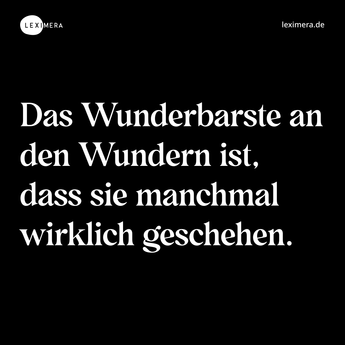 Das Wunderbarste an den Wundern ist, dass sie manchmal wirklich geschehen. - Spruch Bild
