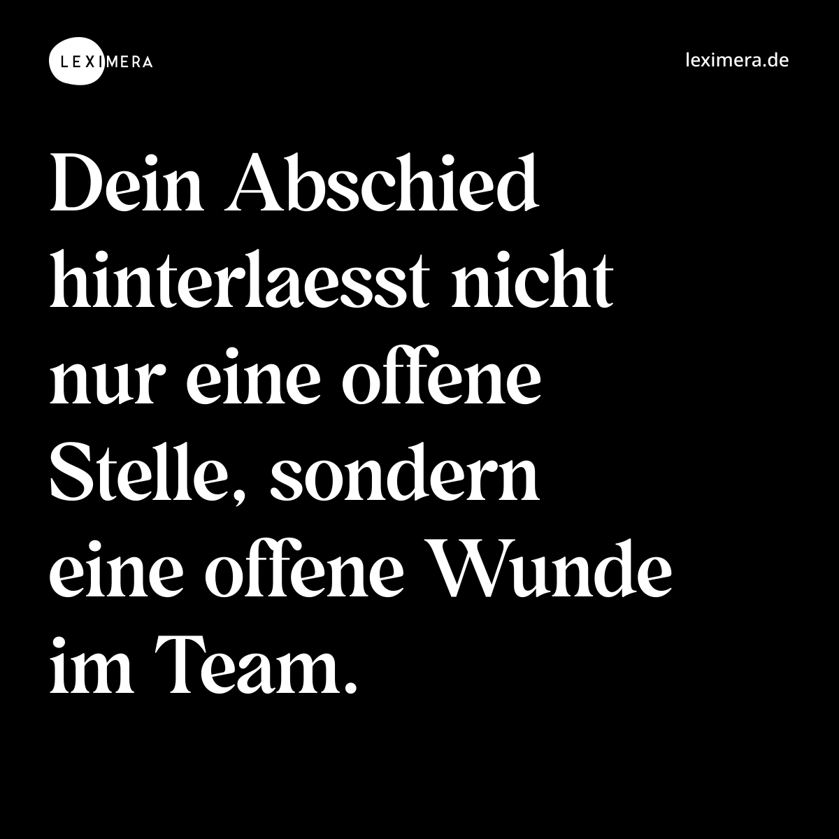 Dein Abschied hinterlaesst nicht nur eine offene Stelle, sondern eine offene Wunde im Team. - Spruch Bild