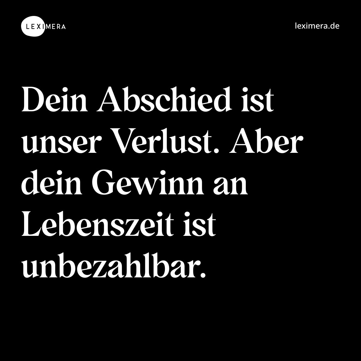 Dein Abschied ist unser Verlust. Aber dein Gewinn an Lebenszeit ist unbezahlbar. - Spruch Bild