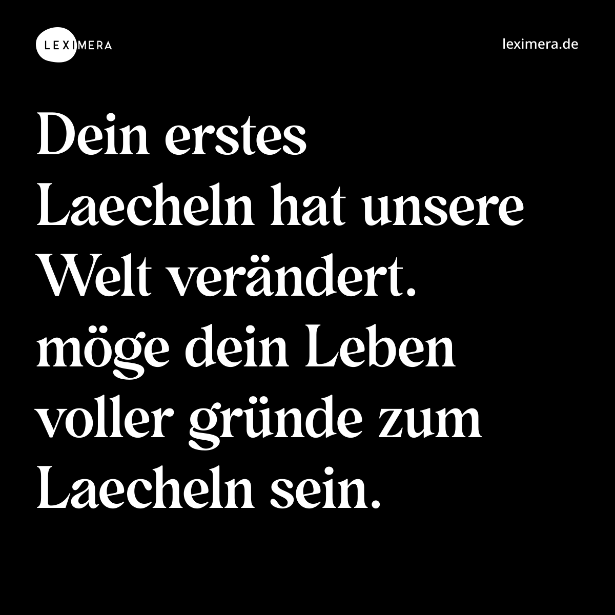 Dein erstes Laecheln hat unsere Welt verändert. möge dein Leben voller gründe zum Laecheln sein. - Spruch Bild