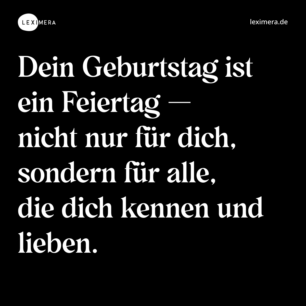 Dein Geburtstag ist ein Feiertag — nicht nur für dich, sondern für alle, die dich kennen und lieben. - Spruch Bild