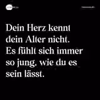 Dein Herz kennt dein Alter nicht. Es fühlt sich immer so jung, wie du es sein lässt. - Spruch Bild