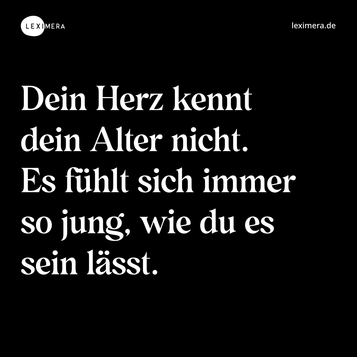 Dein Herz kennt dein Alter nicht. Es fühlt sich immer so jung, wie du es sein lässt. - Spruch Bild