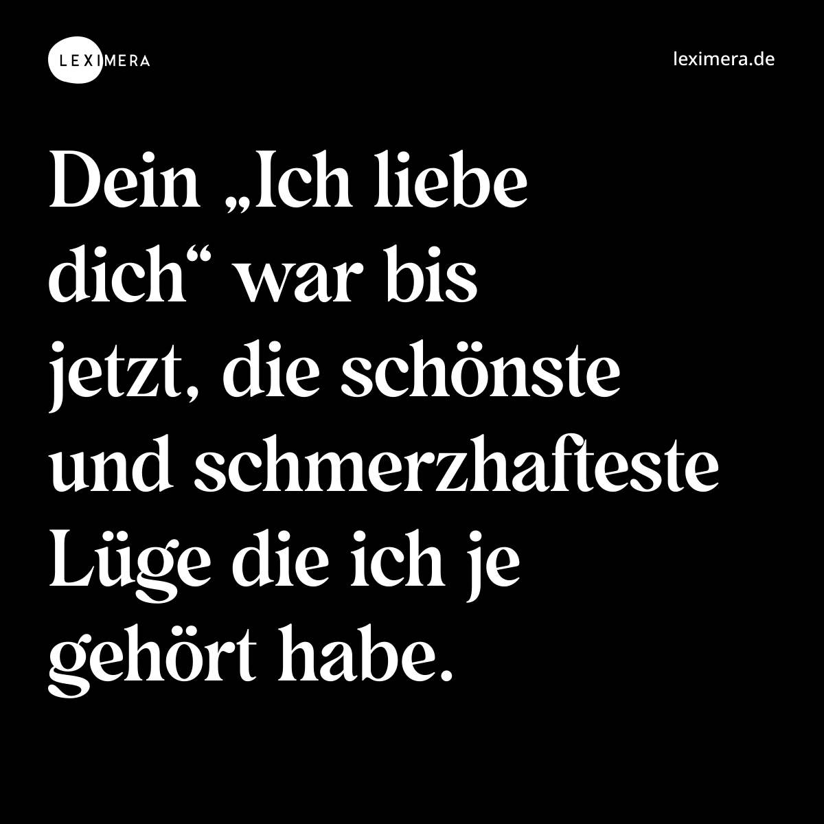Dein „Ich liebe dich“ war bis jetzt, die schönste und schmerzhafteste Lüge die ich je gehört habe. - Spruch Bild