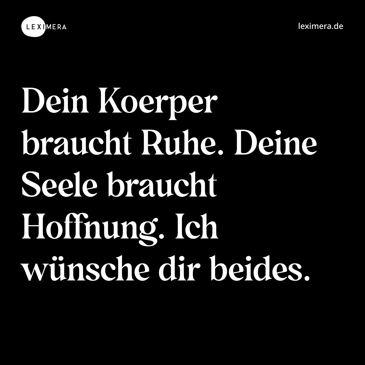Dein Koerper braucht Ruhe. Deine Seele braucht Hoffnung. Ich wünsche dir beides. - Spruch Bild