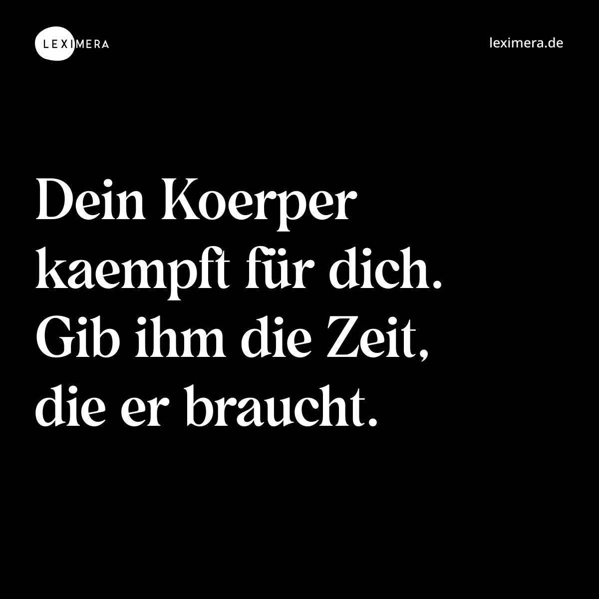 Dein Koerper kaempft für dich. Gib ihm die Zeit, die er braucht. - Spruch Bild