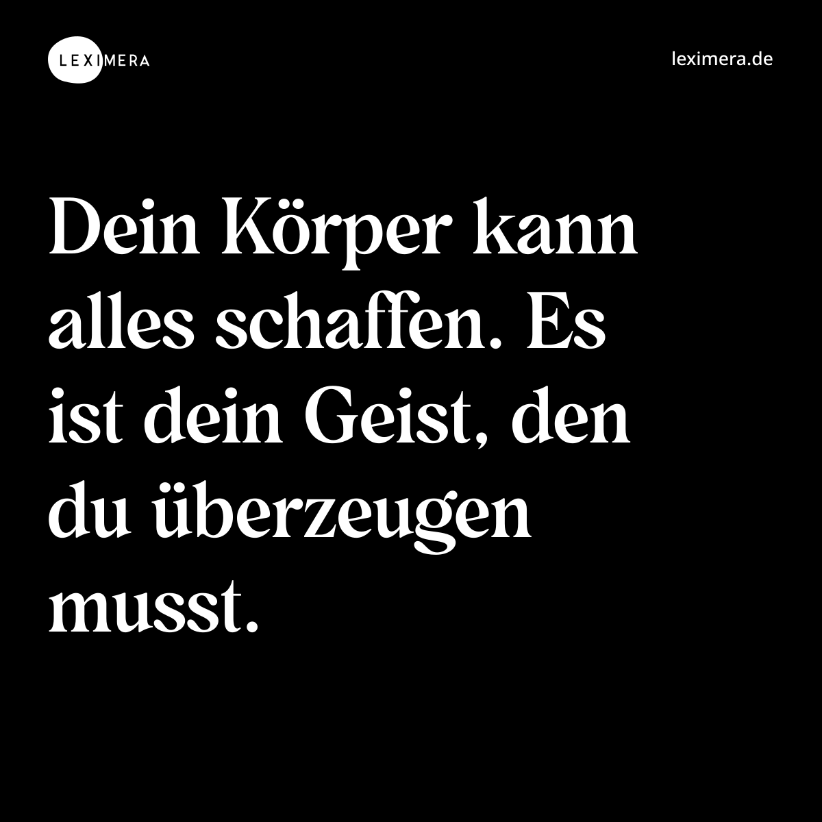 Dein Körper kann alles schaffen. Es ist dein Geist, den du überzeugen musst. - Spruch Bild