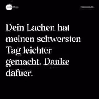 Dein Lachen hat meinen schwersten Tag leichter gemacht. Danke dafuer. - Spruch Bild