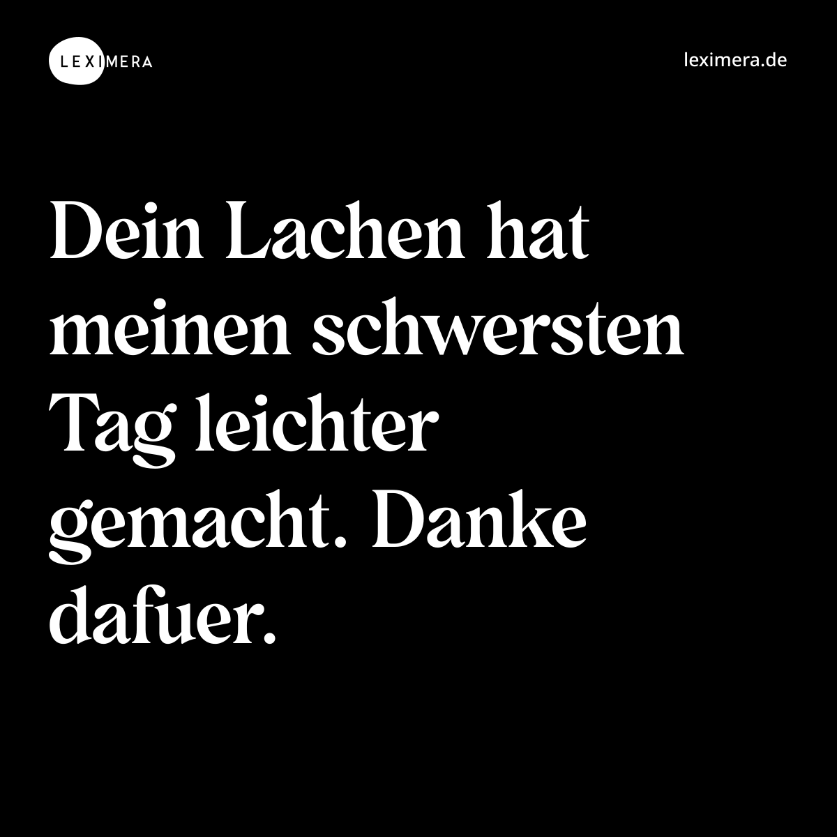 Dein Lachen hat meinen schwersten Tag leichter gemacht. Danke dafuer. - Spruch Bild