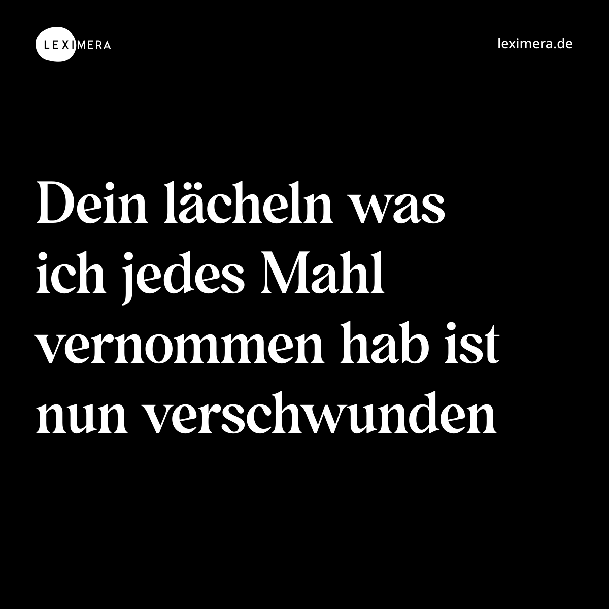 Dein lächeln was ich jedes Mahl vernommen hab ist nun verschwunden - Spruch Bild
