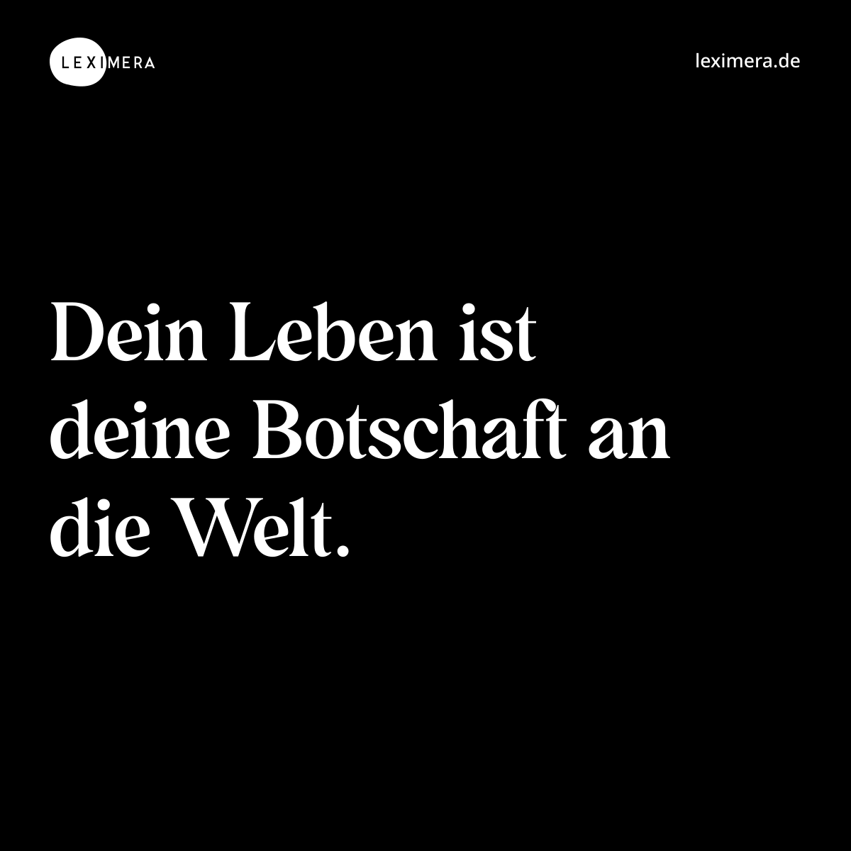 Dein Leben ist deine Botschaft an die Welt. - Spruch Bild