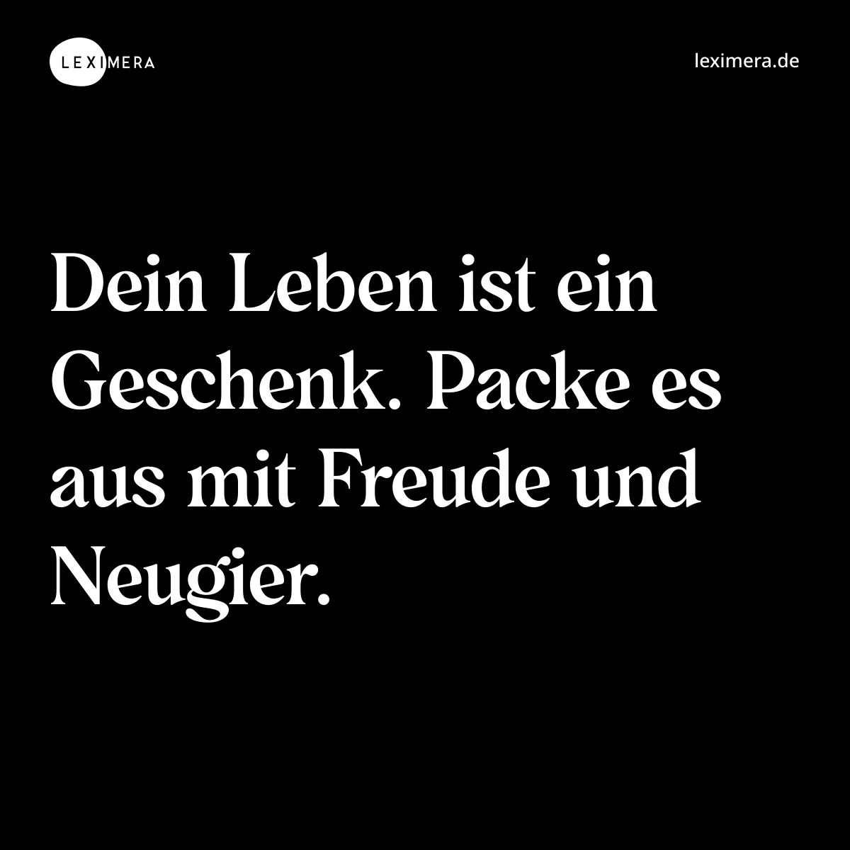 Dein Leben ist ein Geschenk. Packe es aus mit Freude und Neugier. - Spruch Bild