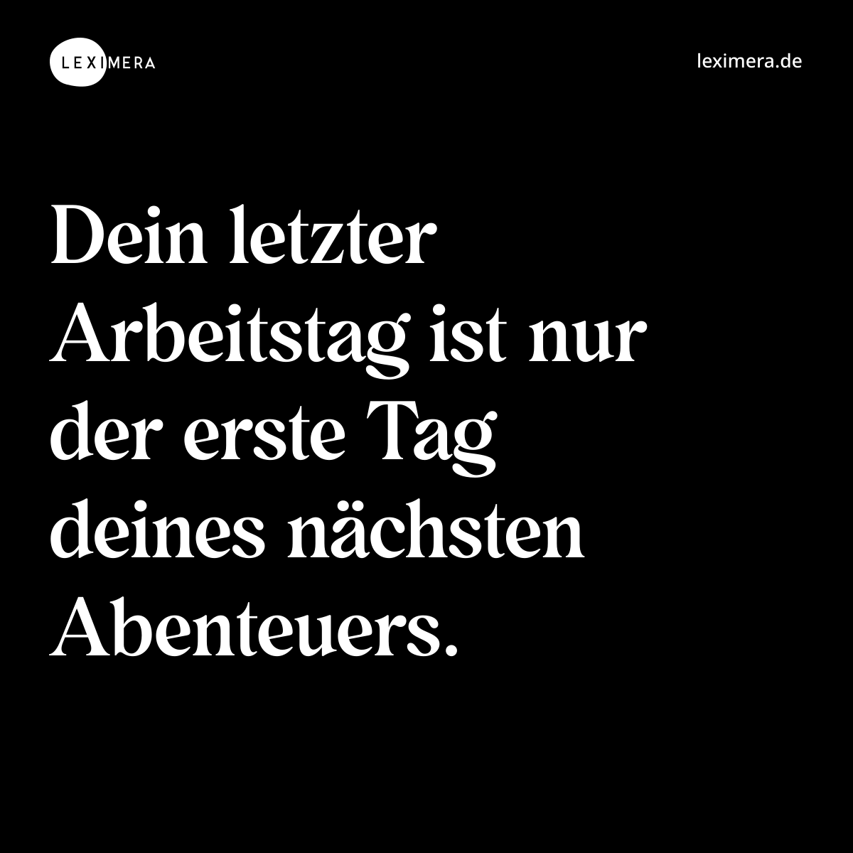 Dein letzter Arbeitstag ist nur der erste Tag deines nächsten Abenteuers. - Spruch Bild