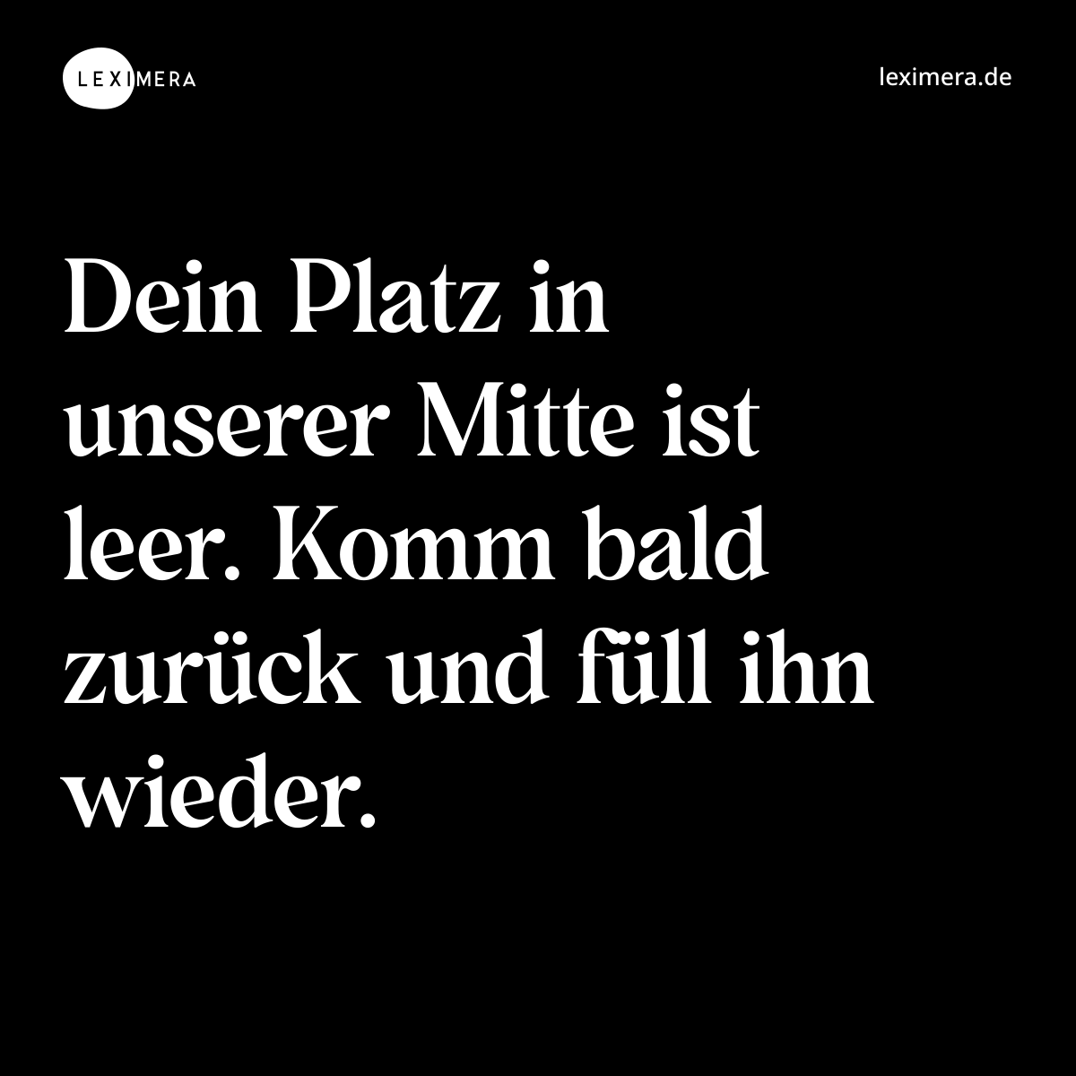 Dein Platz in unserer Mitte ist leer. Komm bald zurück und füll ihn wieder. - Spruch Bild