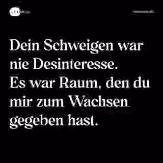 Dein Schweigen war nie Desinteresse. Es war Raum, den du mir zum Wachsen gegeben hast. - Spruch Bild