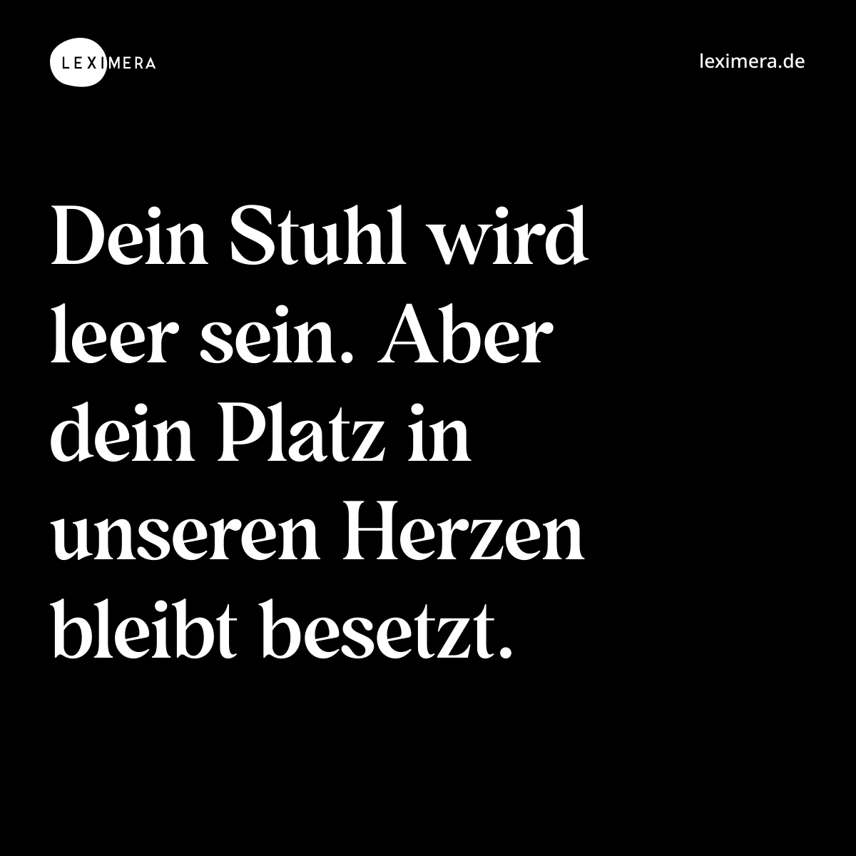 Dein Stuhl wird leer sein. Aber dein Platz in unseren Herzen bleibt besetzt. - Spruch Bild