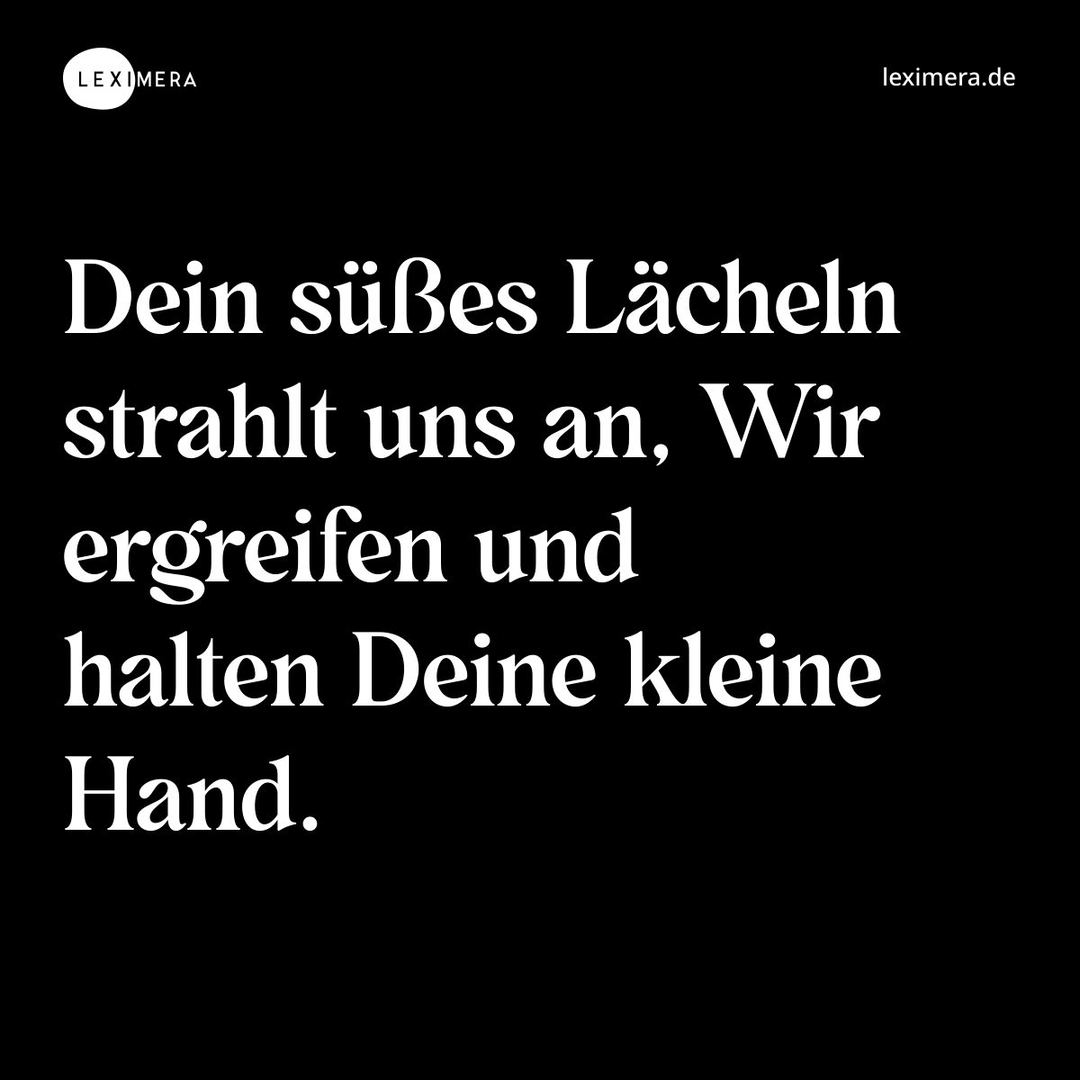 Dein süßes Lächeln strahlt uns an, Wir ergreifen und halten Deine kleine Hand. - Spruch Bild