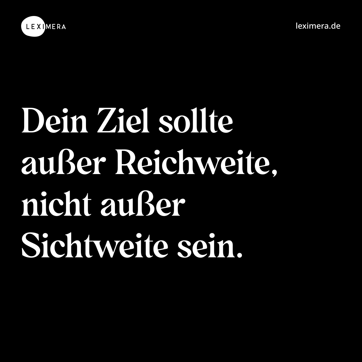 Dein Ziel sollte außer Reichweite, nicht außer Sichtweite sein. - Spruch Bild