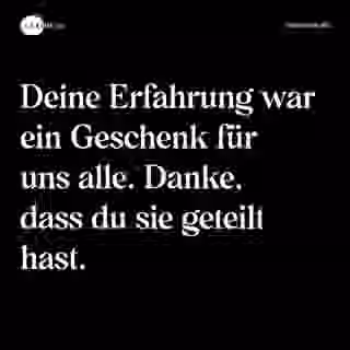 Deine Erfahrung war ein Geschenk für uns alle. Danke, dass du sie geteilt hast. - Spruch Bild