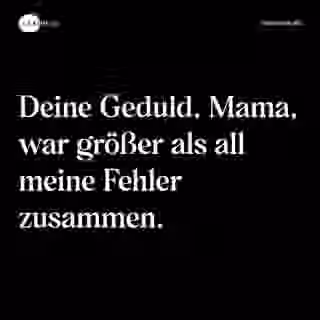 Deine Geduld, Mama, war größer als all meine Fehler zusammen. - Spruch Bild