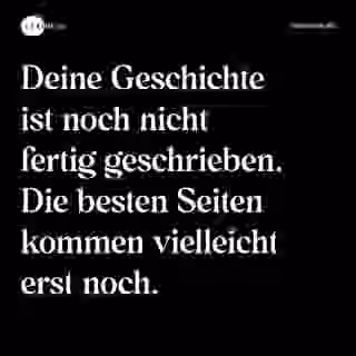 Deine Geschichte ist noch nicht fertig geschrieben. Die besten Seiten kommen vielleicht erst noch. - Spruch Bild