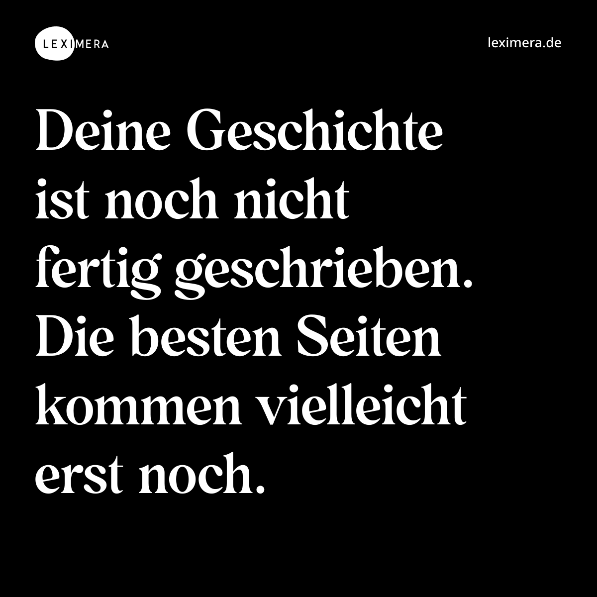 Deine Geschichte ist noch nicht fertig geschrieben. Die besten Seiten kommen vielleicht erst noch. - Spruch Bild